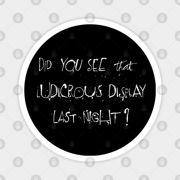 Did you see that ludicrous display last night? Magnet by DankFutura